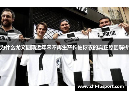 为什么尤文图斯近年来不再生产长袖球衣的真正原因解析