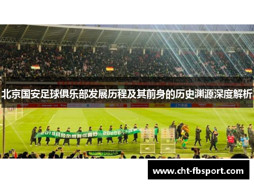 北京国安足球俱乐部发展历程及其前身的历史渊源深度解析