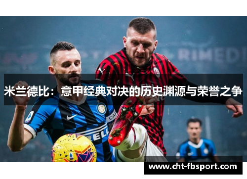 米兰德比：意甲经典对决的历史渊源与荣誉之争