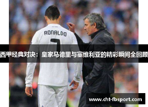 西甲经典对决：皇家马德里与塞维利亚的精彩瞬间全回顾