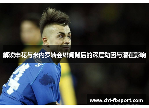 解读申花与米内罗转会绯闻背后的深层动因与潜在影响