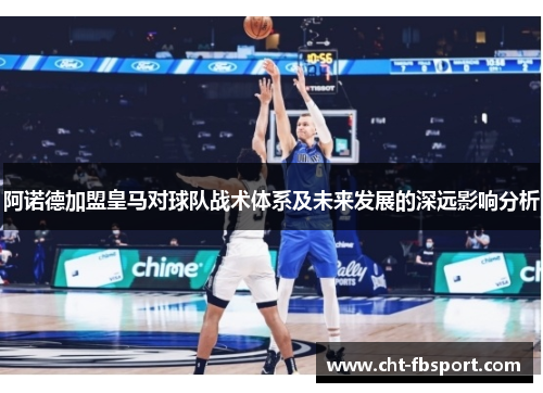 阿诺德加盟皇马对球队战术体系及未来发展的深远影响分析