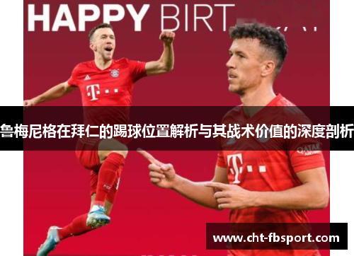 鲁梅尼格在拜仁的踢球位置解析与其战术价值的深度剖析