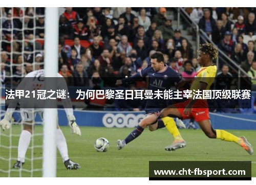 法甲21冠之谜：为何巴黎圣日耳曼未能主宰法国顶级联赛