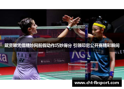 戴资颖凭借精妙网前假动作巧妙得分 引领印尼公开赛精彩瞬间