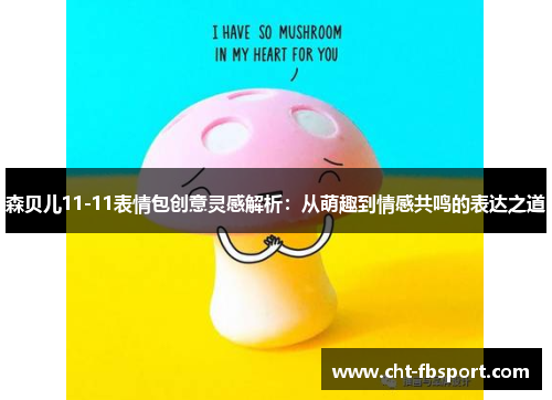 森贝儿11-11表情包创意灵感解析：从萌趣到情感共鸣的表达之道