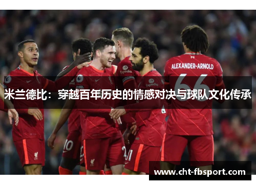米兰德比：穿越百年历史的情感对决与球队文化传承