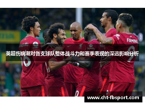 英超伤病潮对各支球队整体战斗力和赛季表现的深远影响分析